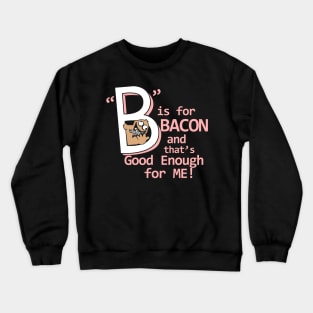 B Is Bacon and That's Good Enough For Me | Bacon Funny Saying Crewneck Sweatshirt